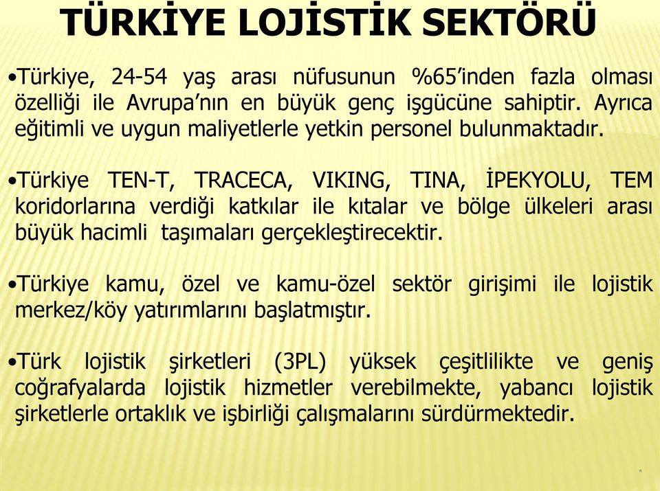 Türkiye TEN-T, TRACECA, VIKING, TINA, İPEKYOLU, TEM koridorlarına verdiği katkılar ile kıtalar ve bölge ülkeleri arası büyük hacimli taşımaları gerçekleştirecektir.