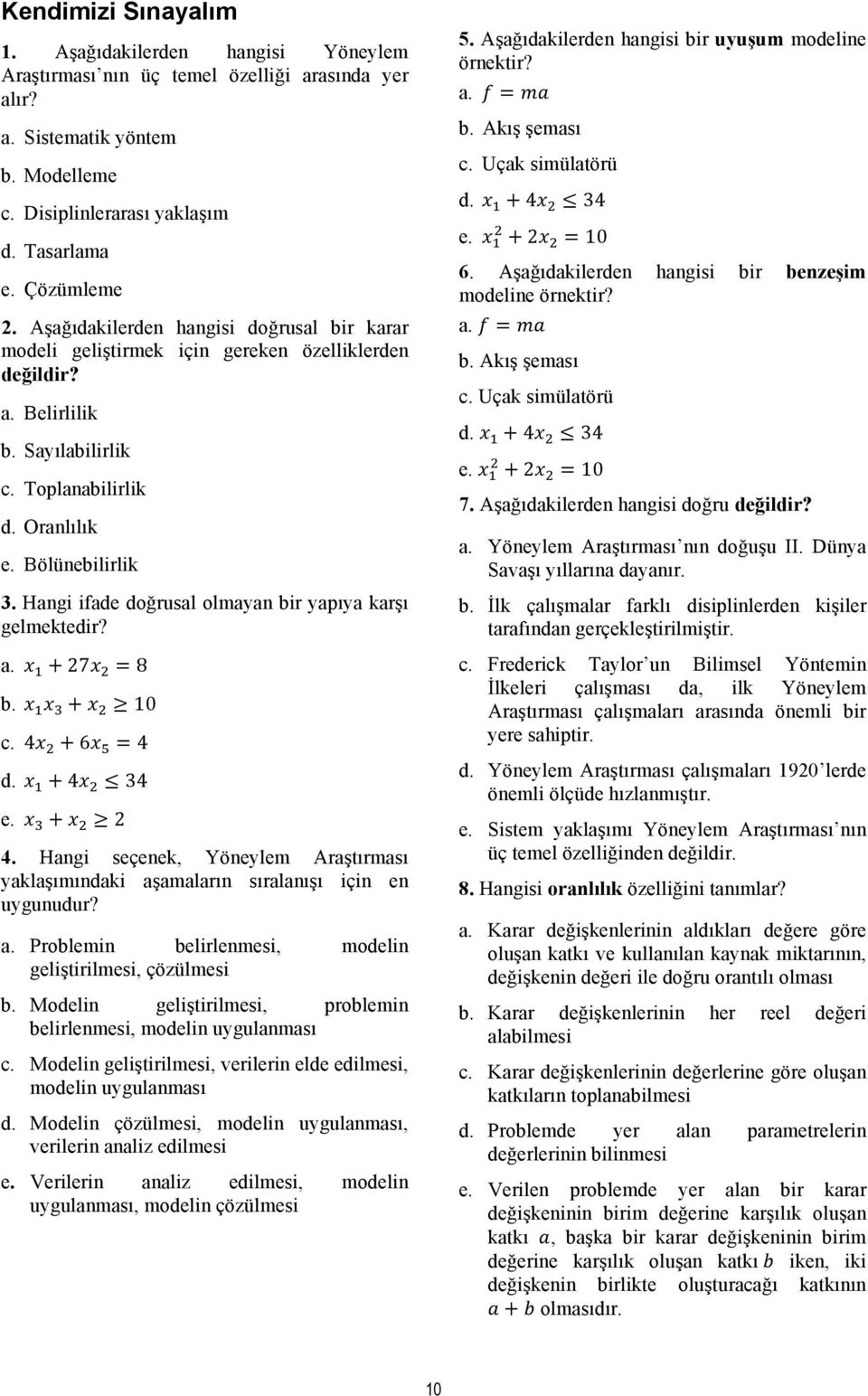 Hangi ifade doğrusal olmaan bir apıa karşı gelmektedir? a. b. c. d. e. 4. Hangi seçenek, Yönelem Araştırması aklaşımındaki aşamaların sıralanışı için en ugunudur? a. Problemin belirlenmesi, modelin geliştirilmesi, çözülmesi b.