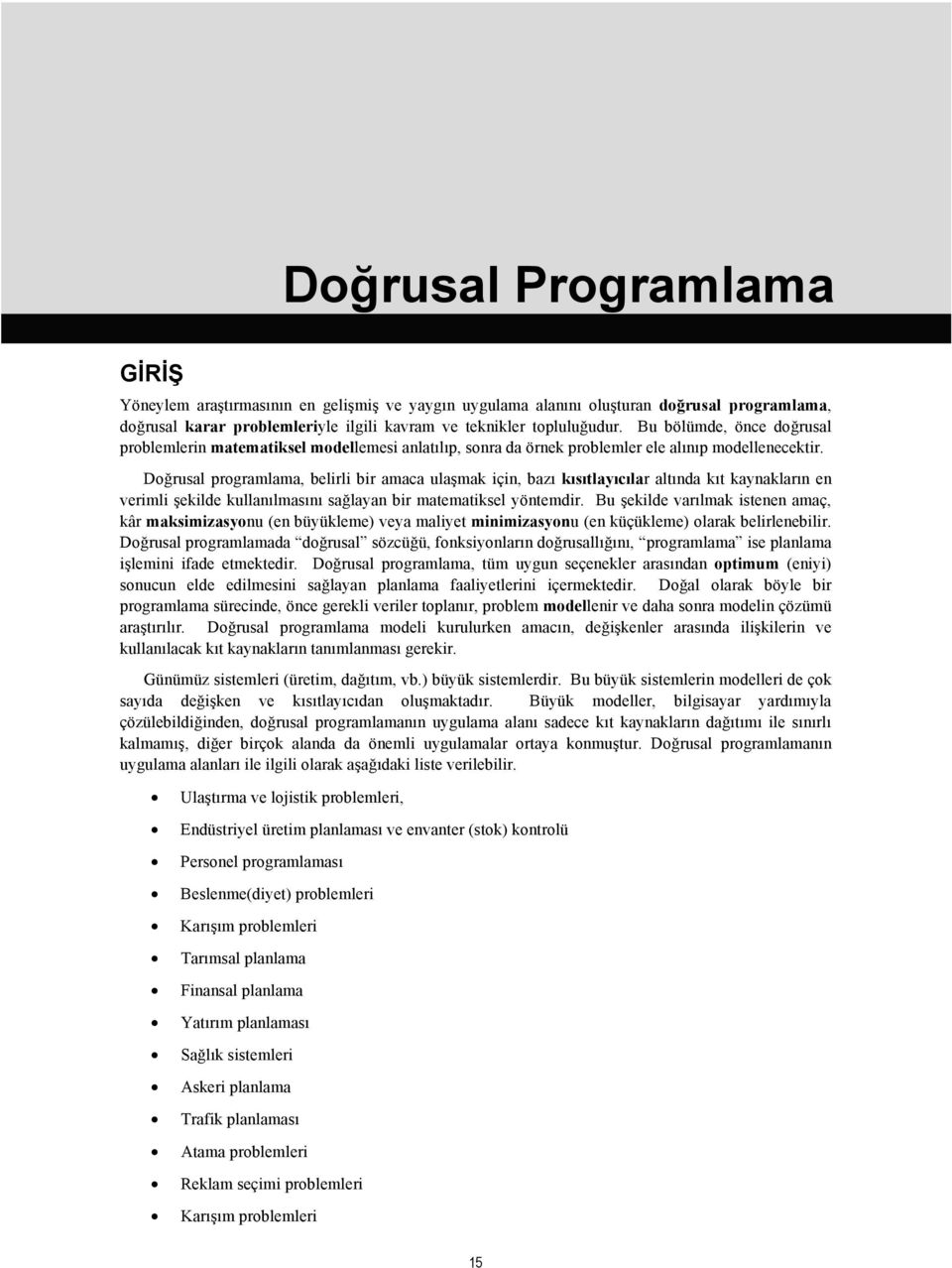 Doğrusal programlama, belirli bir amaca ulaşmak için, bazı kısıtlaıcılar altında kıt kanakların en verimli şekilde kullanılmasını sağlaan bir matematiksel öntemdir.