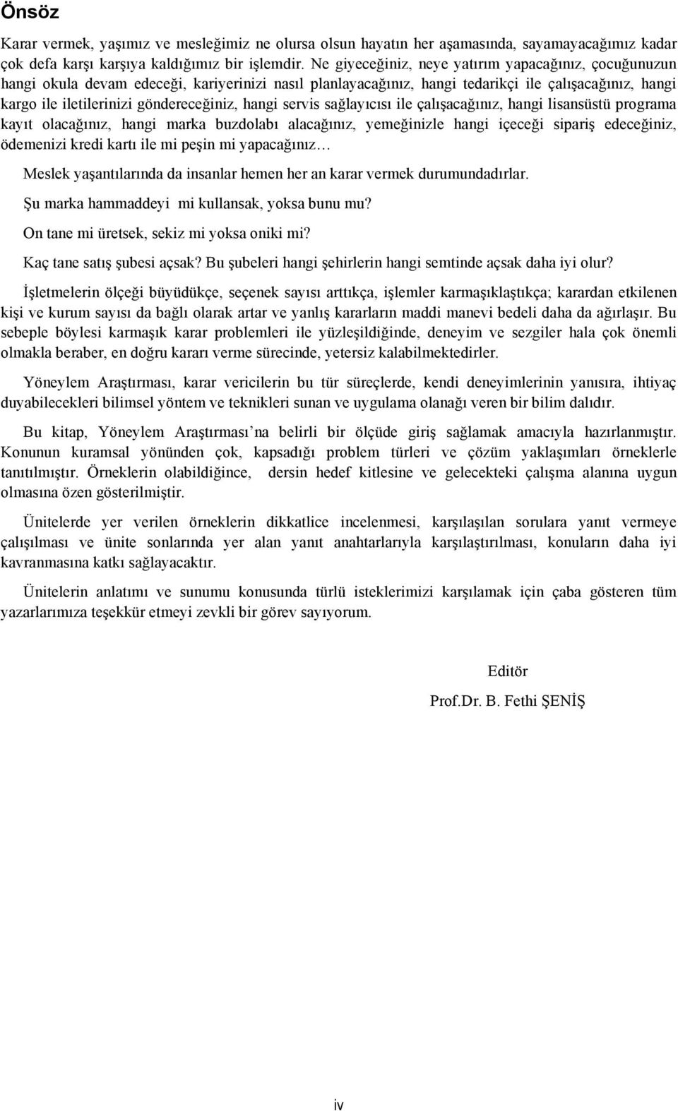 servis sağlaıcısı ile çalışacağınız, hangi lisansüstü programa kaıt olacağınız, hangi marka buzdolabı alacağınız, emeğinizle hangi içeceği sipariş edeceğiniz, ödemenizi kredi kartı ile mi peşin mi