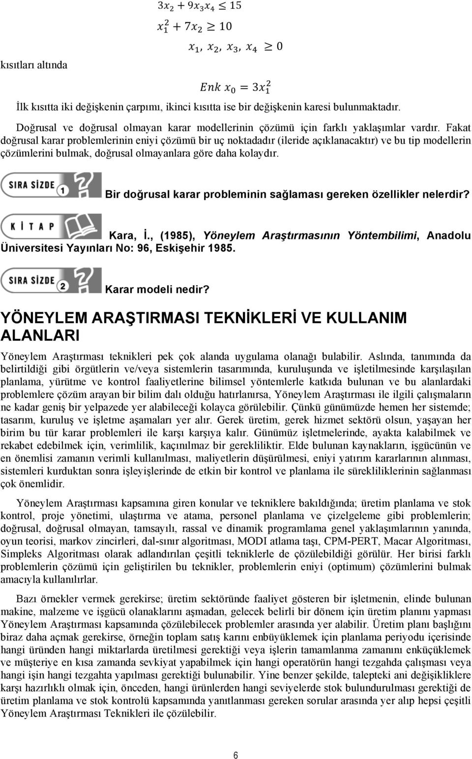 Bir doğrusal karar probleminin sağlaması gereken özellikler nelerdir? Kara, İ., (985), Yönelem Araştırmasının Yöntembilimi, Anadolu Üniversitesi Yaınları No: 96, Eskişehir 985. Karar modeli nedir?