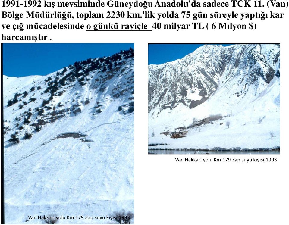 'lik yolda 75 gün süreyle yaptığı kar ve çığ mücadelesinde o günkü rayiçle