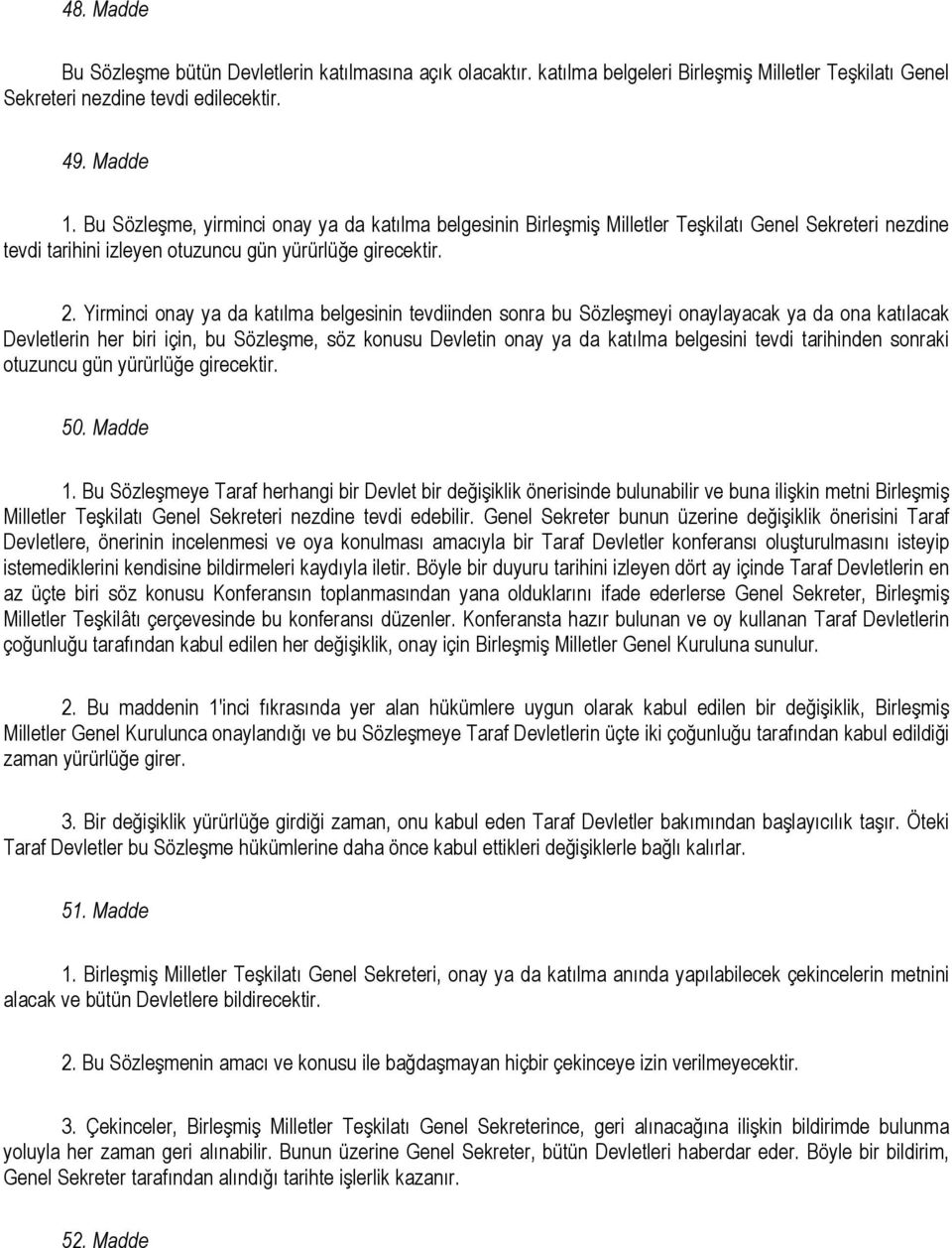 Yirminci onay ya da katılma belgesinin tevdiinden sonra bu Sözleşmeyi onaylayacak ya da ona katılacak Devletlerin her biri için, bu Sözleşme, söz konusu Devletin onay ya da katılma belgesini tevdi