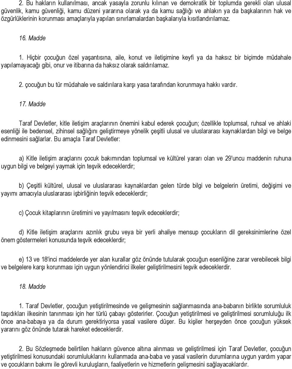 Hiçbir çocuğun özel yaşantısına, aile, konut ve iletişimine keyfi ya da haksız bir biçimde müdahale yapılamayacağı gibi, onur ve itibarına da haksız olarak saldırılamaz. 2.