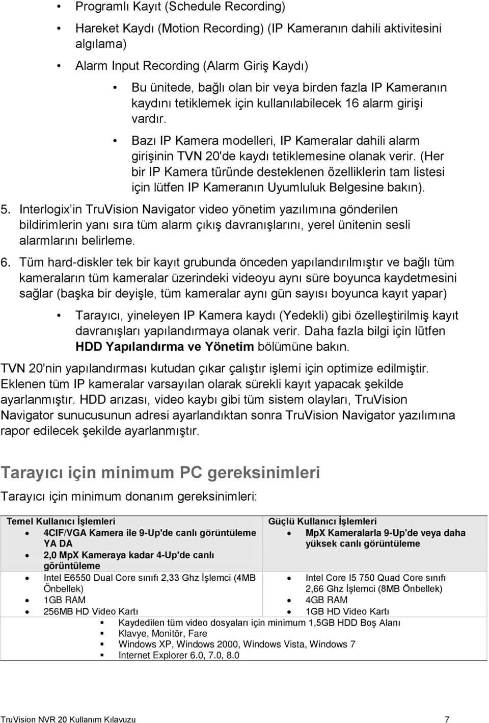 (Her bir IP Kamera türünde desteklenen özelliklerin tam listesi için lütfen IP Kameranın Uyumluluk Belgesine bakın). 5.