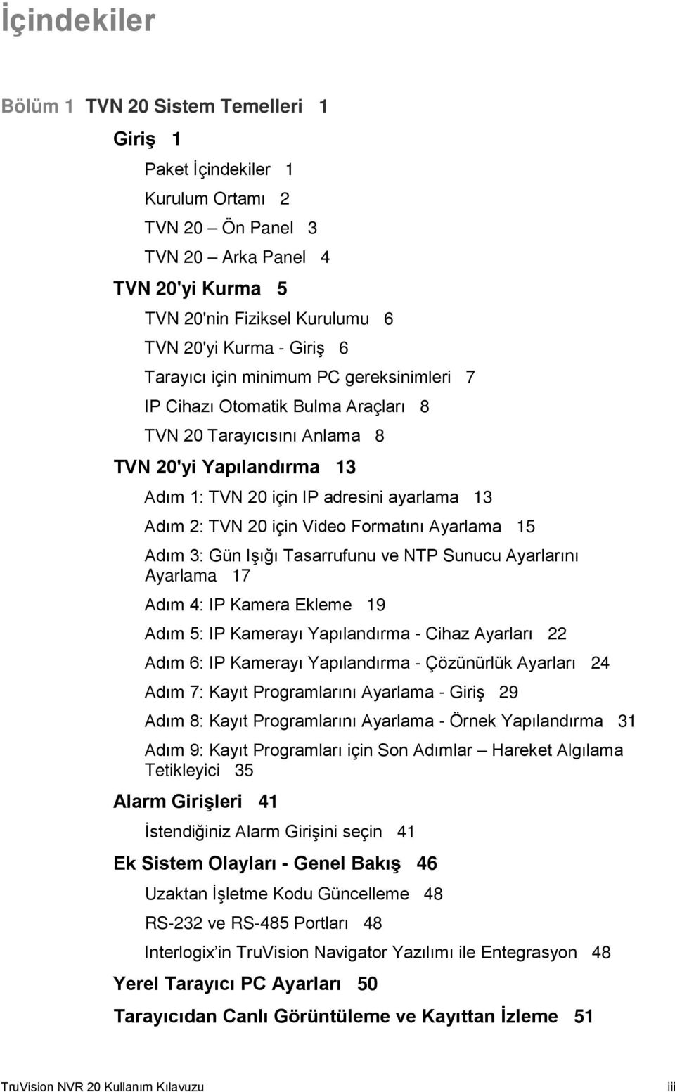 için Video Formatını Ayarlama 15 Adım 3: Gün Işığı Tasarrufunu ve NTP Sunucu Ayarlarını Ayarlama 17 Adım 4: IP Kamera Ekleme 19 Adım 5: IP Kamerayı Yapılandırma - Cihaz Ayarları 22 Adım 6: IP