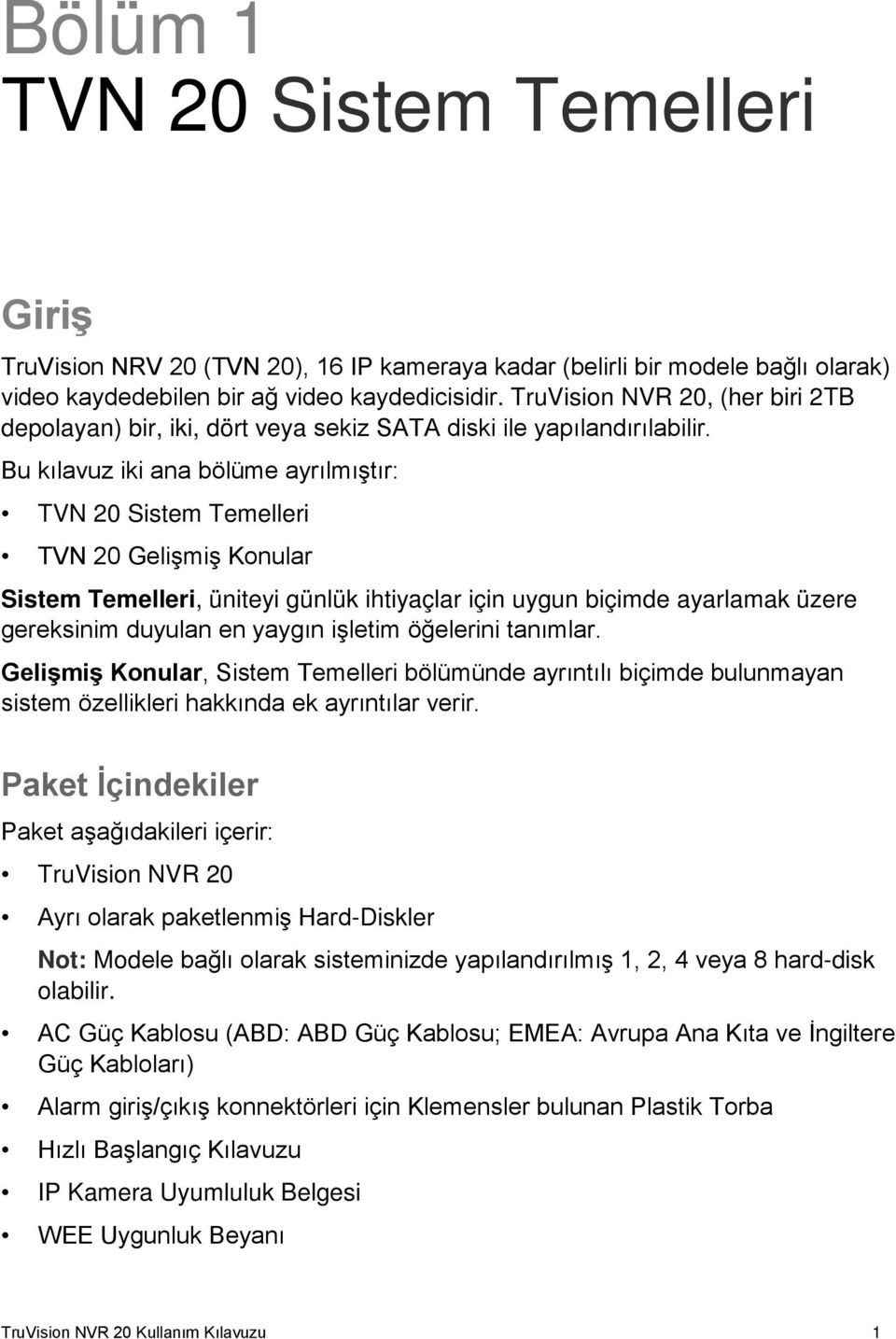 Bu kılavuz iki ana bölüme ayrılmıştır: TVN 20 Sistem Temelleri TVN 20 Gelişmiş Konular Sistem Temelleri, üniteyi günlük ihtiyaçlar için uygun biçimde ayarlamak üzere gereksinim duyulan en yaygın