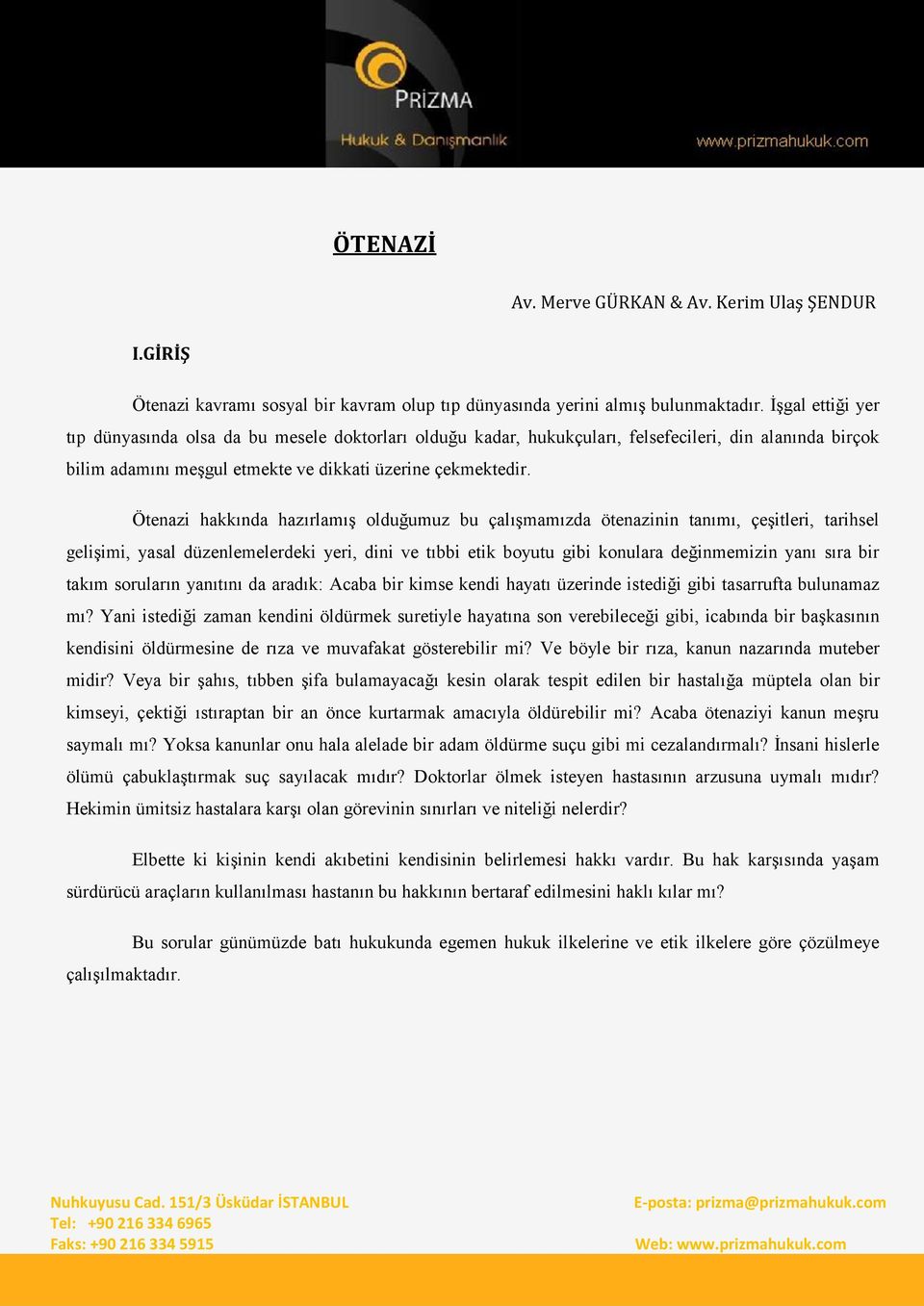 Ötenazi hakkında hazırlamıģ olduğumuz bu çalıģmamızda ötenazinin tanımı, çeģitleri, tarihsel geliģimi, yasal düzenlemelerdeki yeri, dini ve tıbbi etik boyutu gibi konulara değinmemizin yanı sıra bir