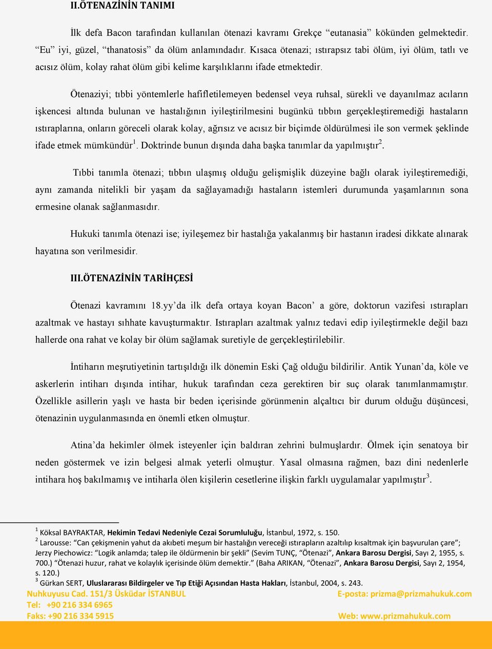 Ötenaziyi; tıbbi yöntemlerle hafifletilemeyen bedensel veya ruhsal, sürekli ve dayanılmaz acıların iģkencesi altında bulunan ve hastalığının iyileģtirilmesini bugünkü tıbbın gerçekleģtiremediği