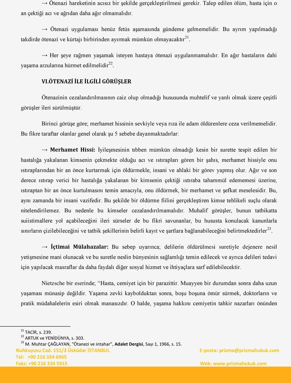 Her Ģeye rağmen yaģamak isteyen hastaya ötenazi uygulanmamalıdır. En ağır hastaların dahi yaģama arzularına hürmet edilmelidir 22. VI.