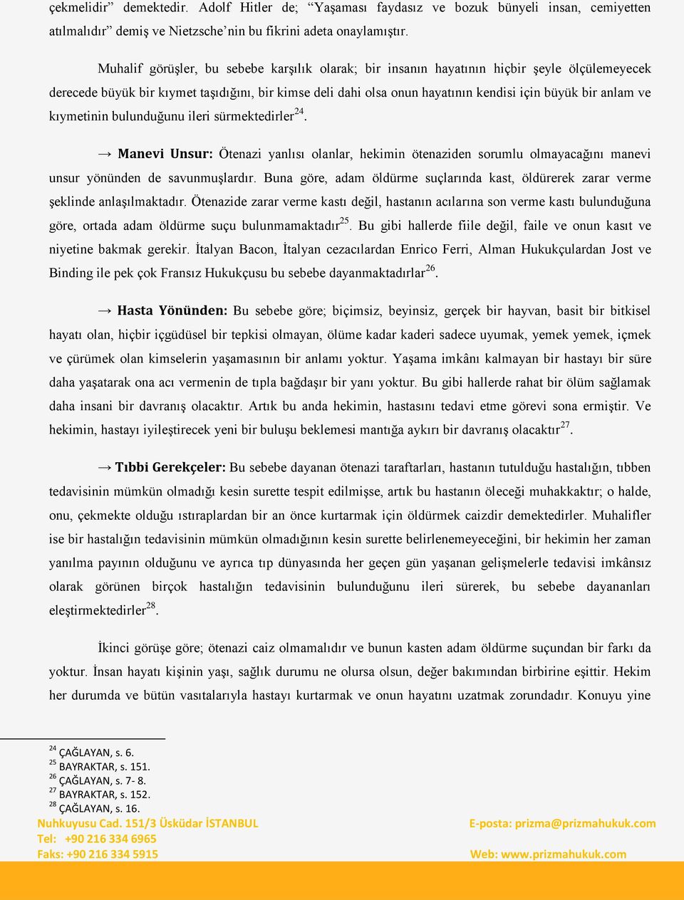 anlam ve kıymetinin bulunduğunu ileri sürmektedirler 24. Manevi Unsur: Ötenazi yanlısı olanlar, hekimin ötenaziden sorumlu olmayacağını manevi unsur yönünden de savunmuģlardır.