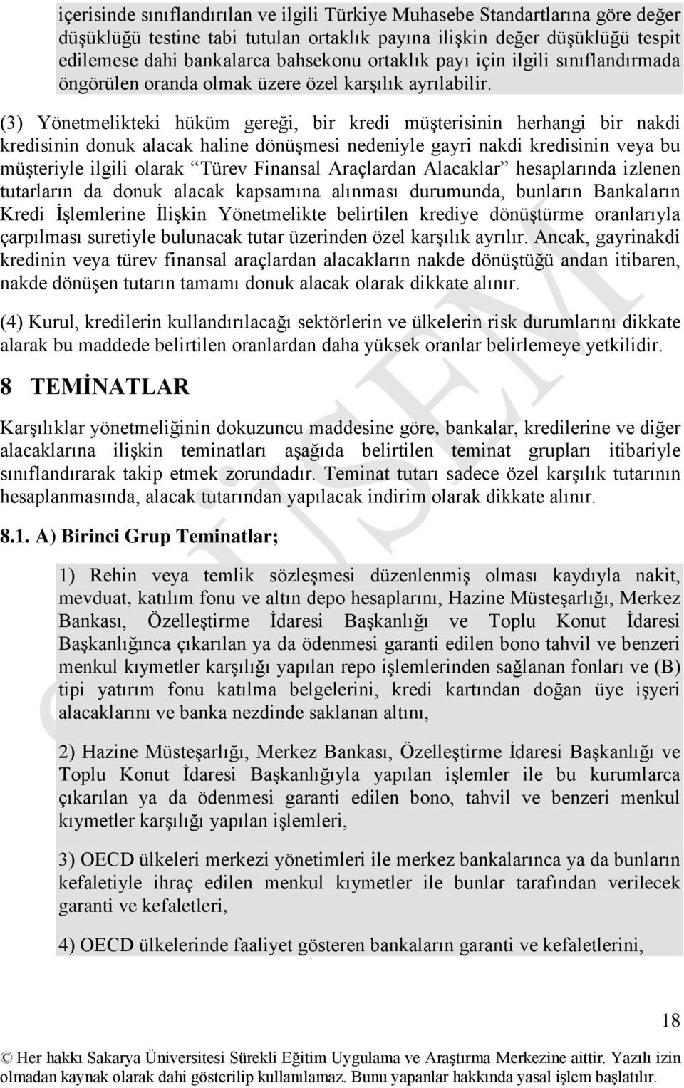 (3) Yönetmelikteki hüküm gereği, bir kredi müşterisinin herhangi bir nakdi kredisinin donuk alacak haline dönüşmesi nedeniyle gayri nakdi kredisinin veya bu müşteriyle ilgili olarak Türev Finansal