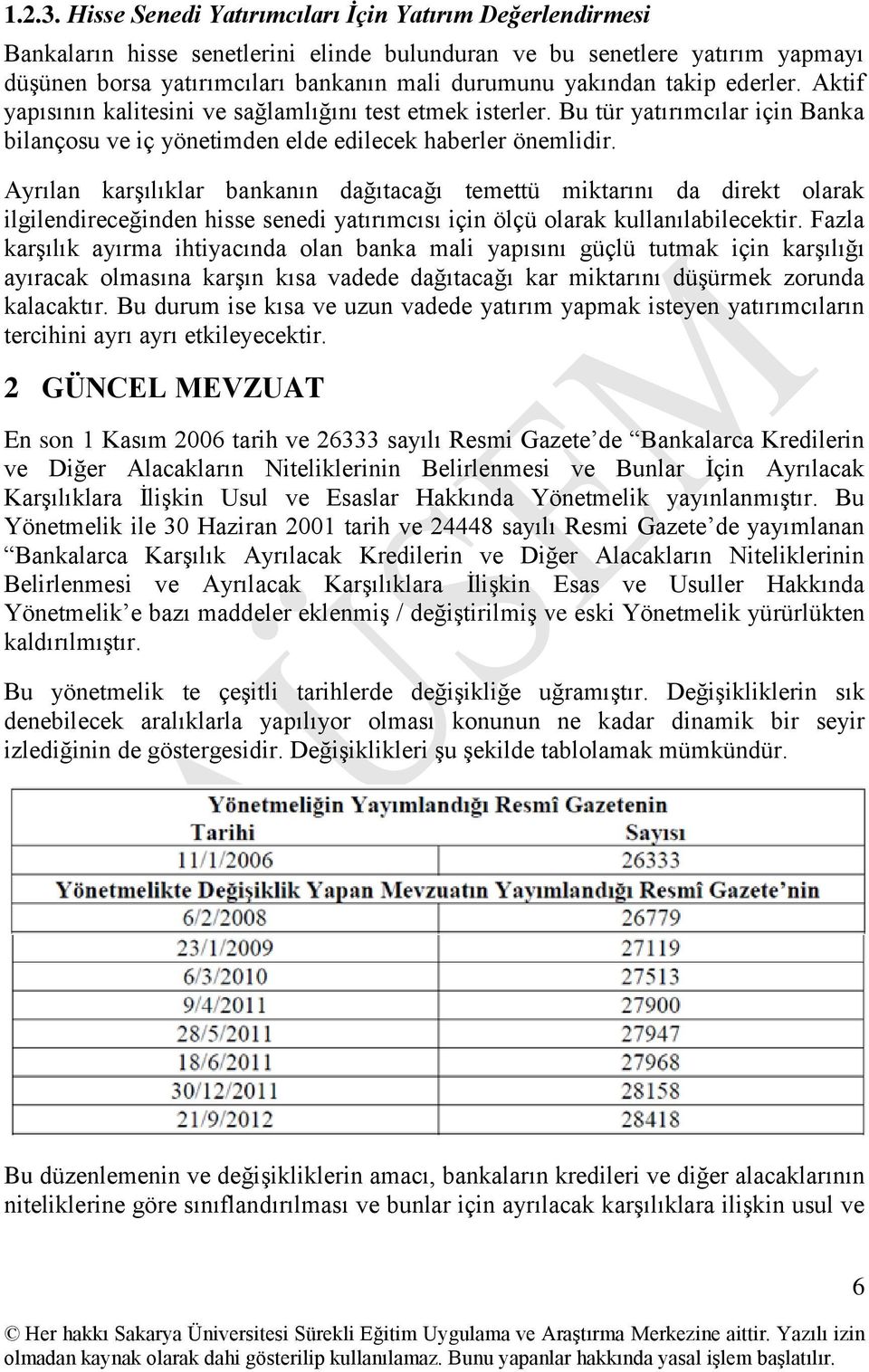 takip ederler. Aktif yapısının kalitesini ve sağlamlığını test etmek isterler. Bu tür yatırımcılar için Banka bilançosu ve iç yönetimden elde edilecek haberler önemlidir.