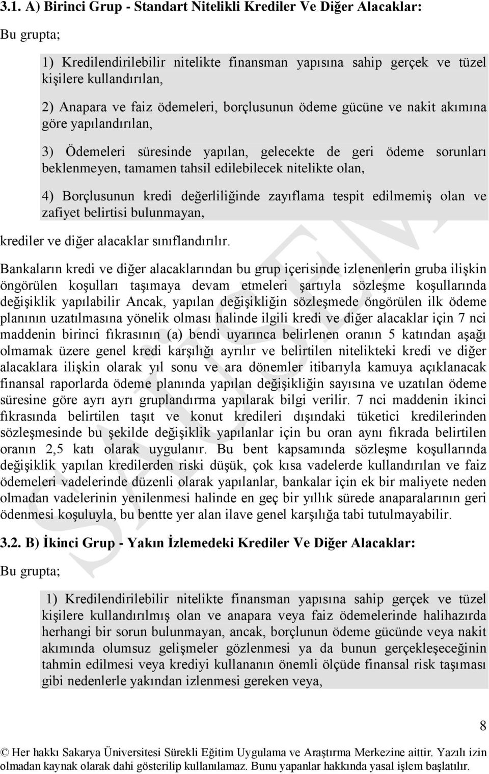 Borçlusunun kredi değerliliğinde zayıflama tespit edilmemiş olan ve zafiyet belirtisi bulunmayan, krediler ve diğer alacaklar sınıflandırılır.