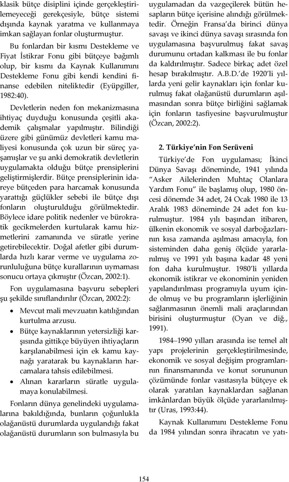 1982:40). Devletlerin neden fon mekanizmasına ihtiyaç duyduğu konusunda çeşitli akademik çalışmalar yapılmıştır.