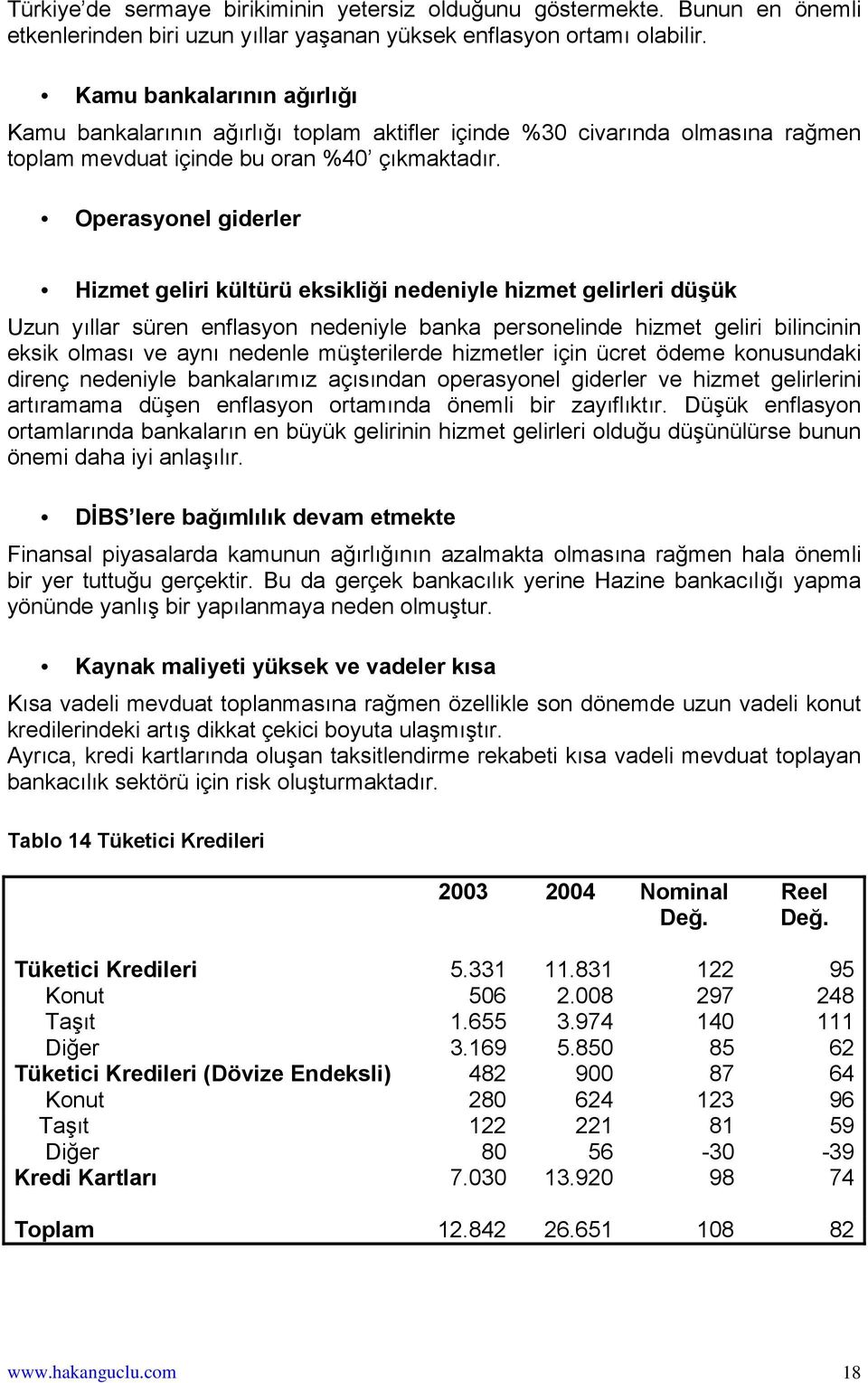 Operasyonel giderler Hizmet geliri kültürü eksikliği nedeniyle hizmet gelirleri düşük Uzun yıllar süren enflasyon nedeniyle banka personelinde hizmet geliri bilincinin eksik olması ve aynı nedenle