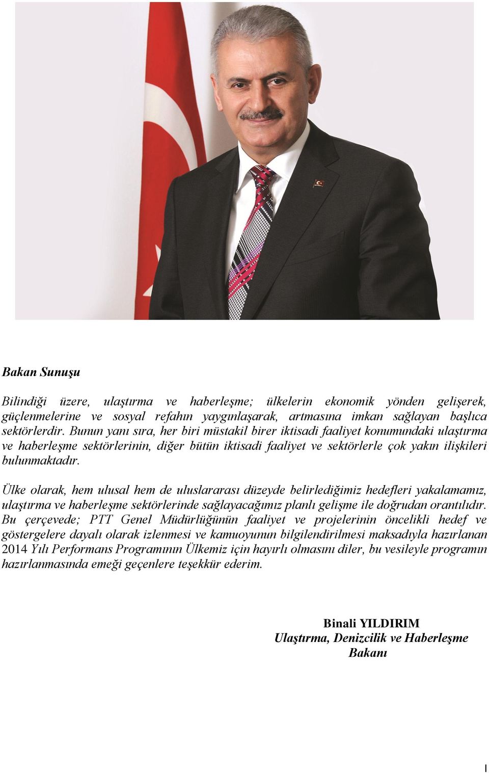 Ülke olarak, hem ulusal hem de uluslararası düzeyde belirlediğimiz hedefleri yakalamamız, ulaştırma ve haberleşme sektörlerinde sağlayacağımız planlı gelişme ile doğrudan orantılıdır.