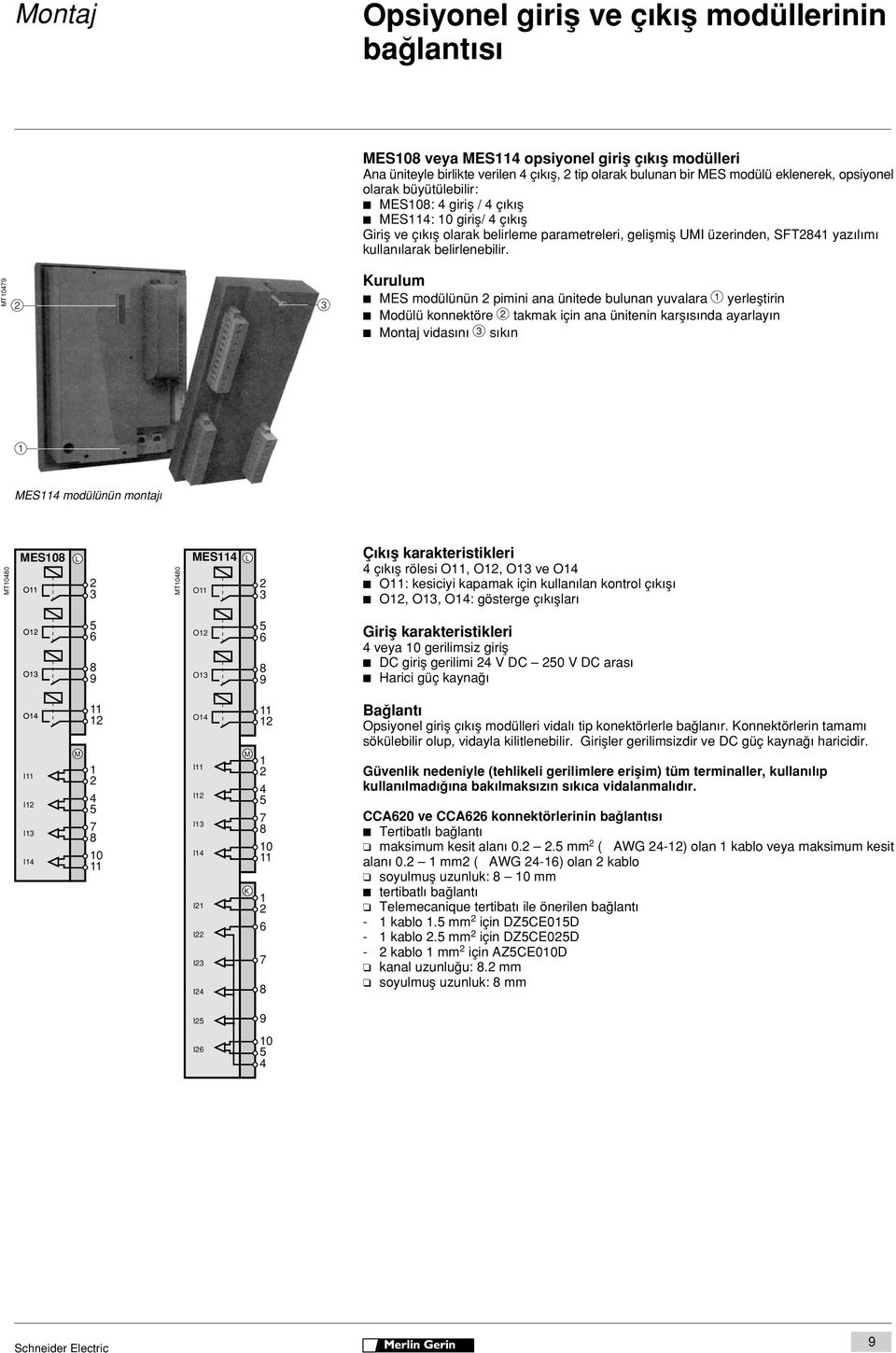 MT079 3 Kurulum MES modülünün pimini ana ünitede bulunan yuvalara yerlefltirin Modülü konnektöre takmak için ana ünitenin karfl s nda ayarlay n Montaj vidas n s k n MES modülünün montaj MT00 MES0 O L