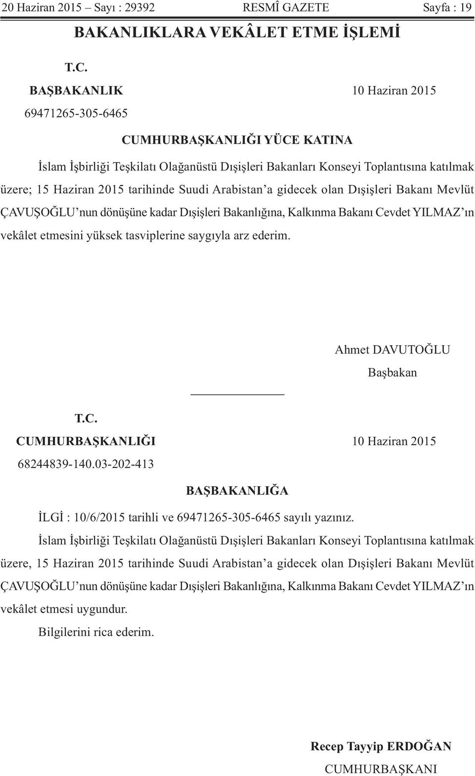 Suudi Arabistan a gidecek olan Dışişleri Bakanı Mevlüt ÇAVUŞOĞLU nun dönüşüne kadar Dışişleri Bakanlığına, Kalkınma Bakanı Cevdet YILMAZ ın vekâlet etmesini yüksek tasviplerine saygıyla arz ederim.