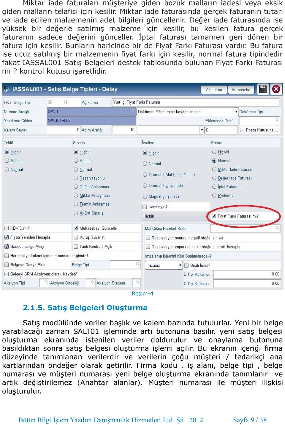 Değer iade faturasında ise yüksek bir değerle satılmış malzeme için kesilir, bu kesilen fatura gerçek faturanın sadece değerini günceller. İptal faturası tamamen geri dönen bir fatura için kesilir.