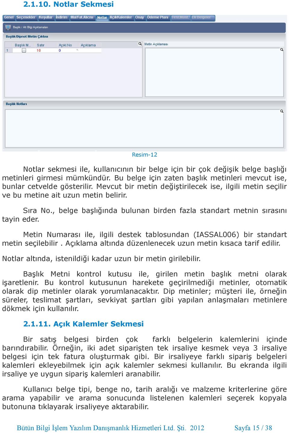 , belge başlığında bulunan birden fazla standart metnin sırasını tayin eder. Metin Numarası ile, ilgili destek tablosundan (IASSAL006) bir standart metin seçilebilir.