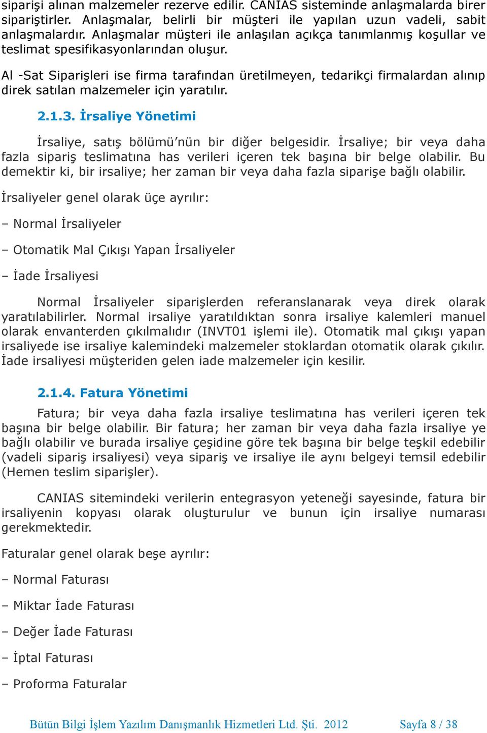 Al -Sat Siparişleri ise firma tarafından üretilmeyen, tedarikçi firmalardan alınıp direk satılan malzemeler için yaratılır. 2.1.3. İrsaliye Yönetimi İrsaliye, satış bölümü nün bir diğer belgesidir.