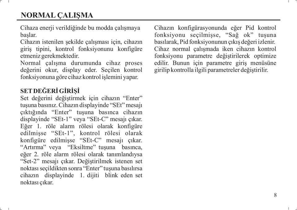 Cihazın konfigürasyonunda eğer Pid kontrol fonksiyonu seçilmişse, Sağ ok tuşuna basılarak, Pid fonksiyonunun çıkış değeri izlenir.