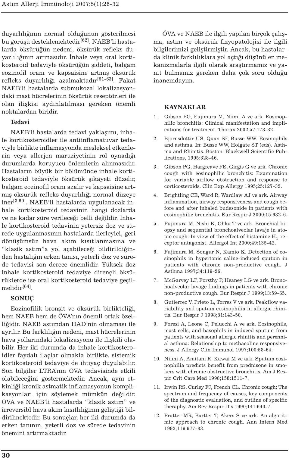 Fakat NAEB li hastalarda submukozal lokalizasyondaki mast hücrelerinin öksürük reseptörleri ile olan ilişkisi aydınlatılması gereken önemli noktalardan biridir.