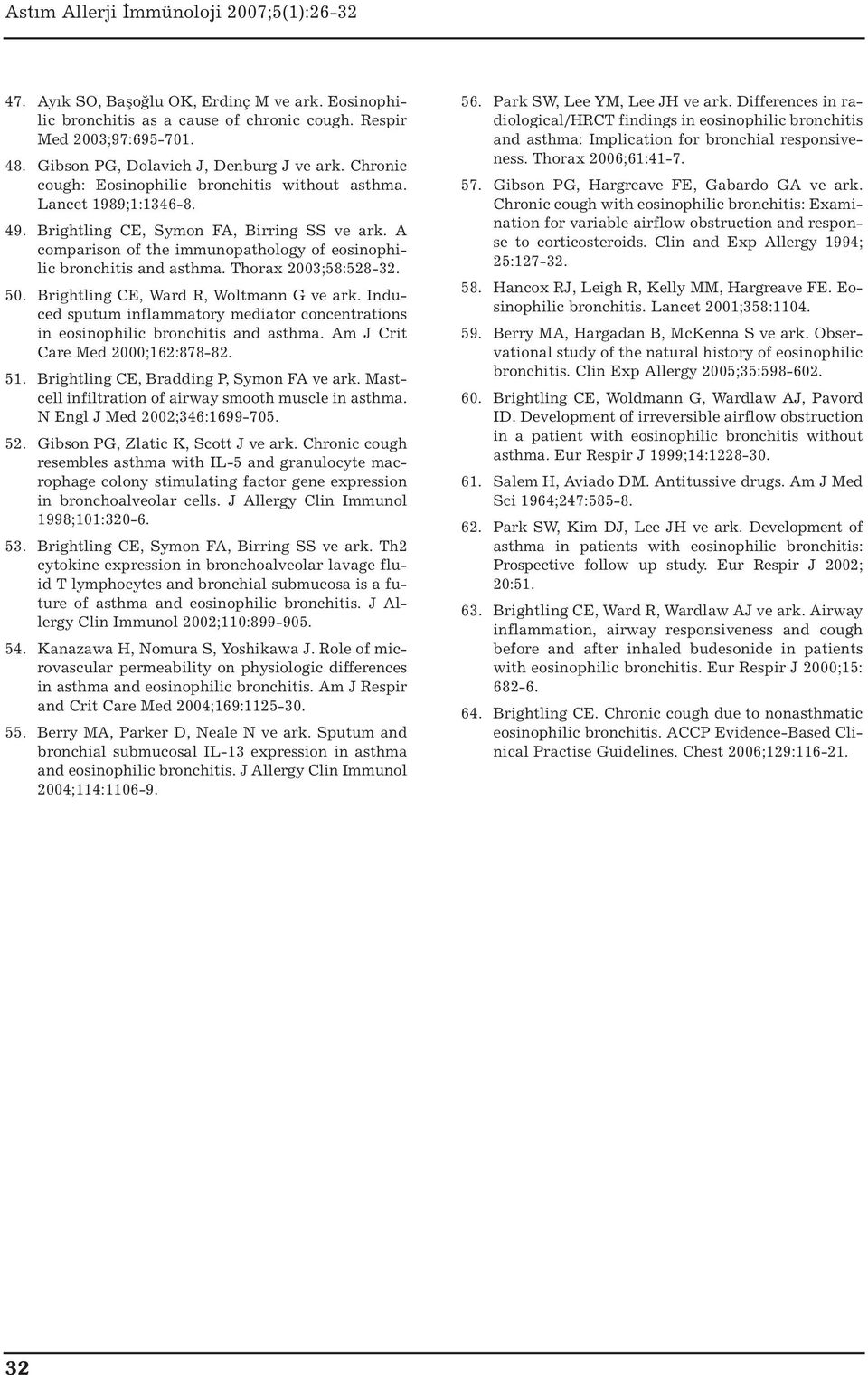 Thorax 2003;58:528-32. 50. Brightling CE, Ward R, Woltmann G ve ark. Induced sputum inflammatory mediator concentrations in eosinophilic bronchitis and asthma. Am J Crit Care Med 2000;162:878-82. 51.