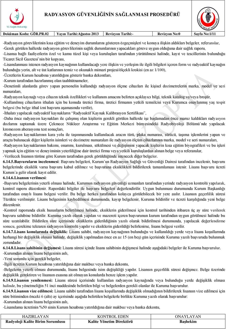 referanslar, -Gerek görülen hallerde radyasyon görevlilerinin sağlık durumlarının yapacakları göreve uygun olduğuna dair sağlık raporu, -Lisansa bağlı faaliyetlerin özel ve kamu tüzel kişi veya