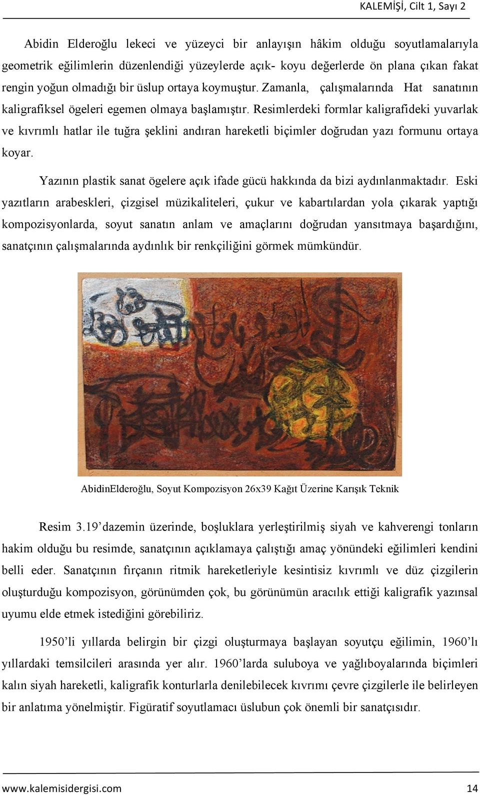 Resimlerdeki formlar kaligrafideki yuvarlak ve kıvrımlı hatlar ile tuğra şeklini andıran hareketli biçimler doğrudan yazı formunu ortaya koyar.