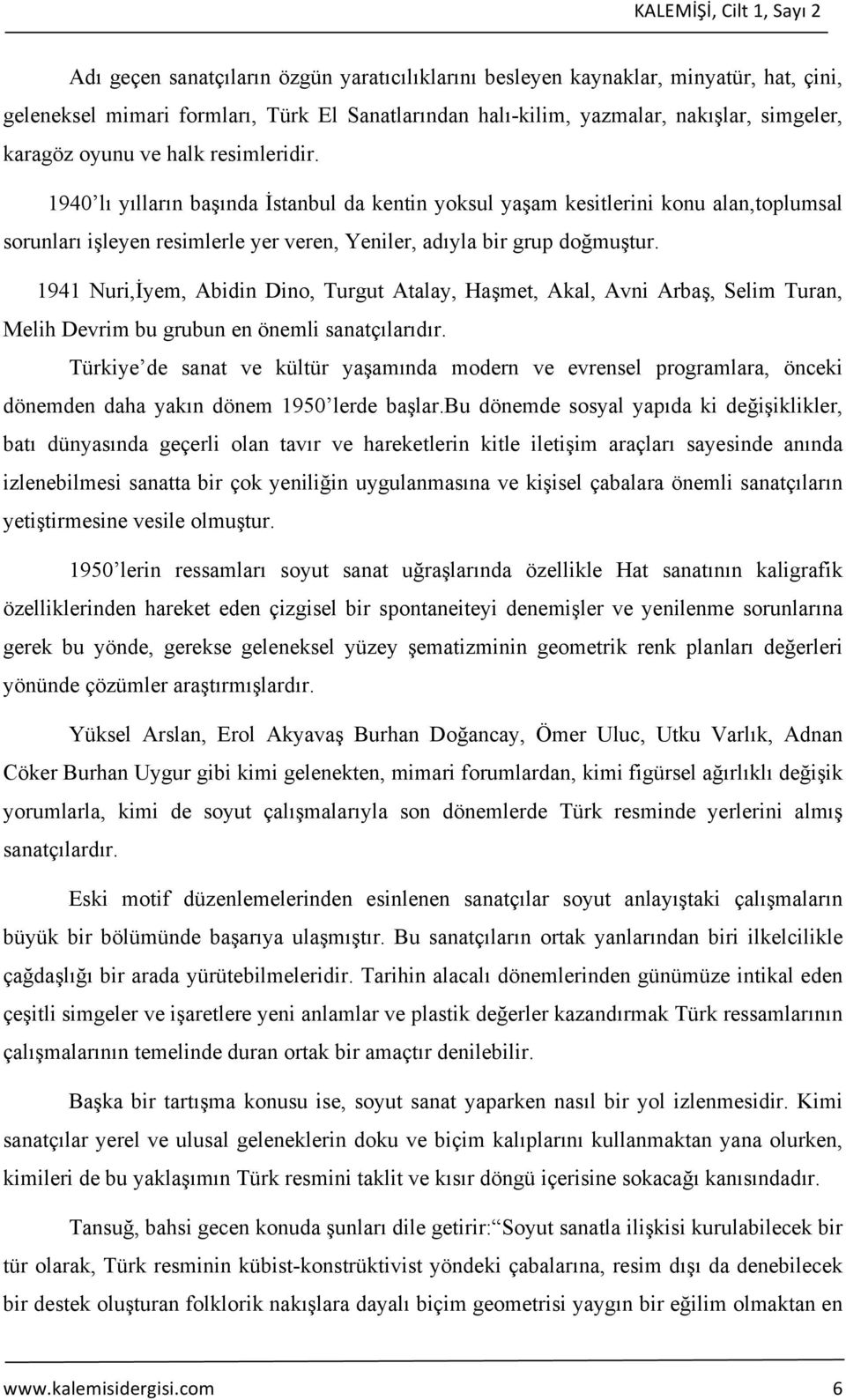 1940 lı yılların başında İstanbul da kentin yoksul yaşam kesitlerini konu alan,toplumsal sorunları işleyen resimlerle yer veren, Yeniler, adıyla bir grup doğmuştur.