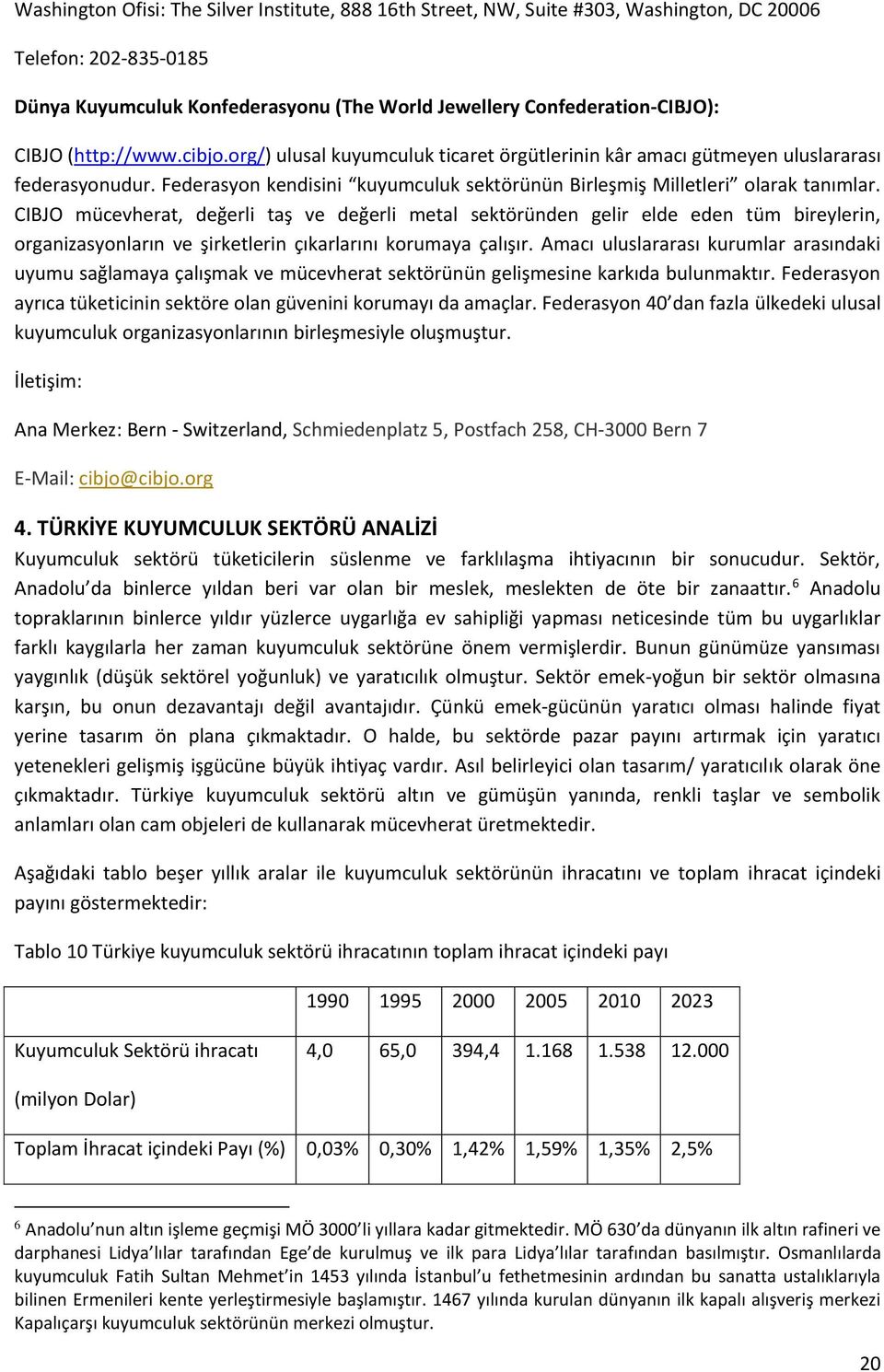 CIBJO mücevherat, değerli taş ve değerli metal sektöründen gelir elde eden tüm bireylerin, organizasyonların ve şirketlerin çıkarlarını korumaya çalışır.