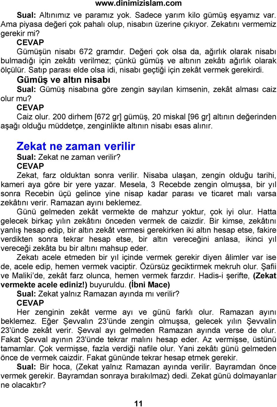 Gümüş ve altın nisabı Sual: Gümüş nisabına göre zengin sayılan kimsenin, zekât alması caiz olur mu? Caiz olur.