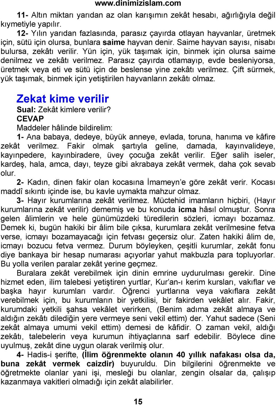 Yün için, yük taşımak için, binmek için olursa saime denilmez ve zekâtı verilmez. Parasız çayırda otlamayıp, evde besleniyorsa, üretmek veya eti ve sütü için de beslense yine zekâtı verilmez.