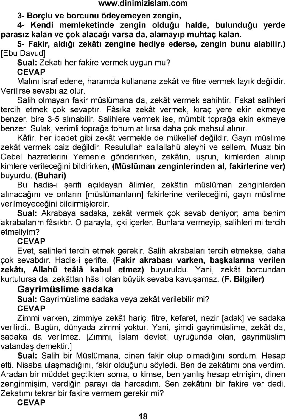 Verilirse sevabı az olur. Salih olmayan fakir müslümana da, zekât vermek sahihtir. Fakat salihleri tercih etmek çok sevaptır. Fâsıka zekât vermek, kıraç yere ekin ekmeye benzer, bire 3-5 alınabilir.