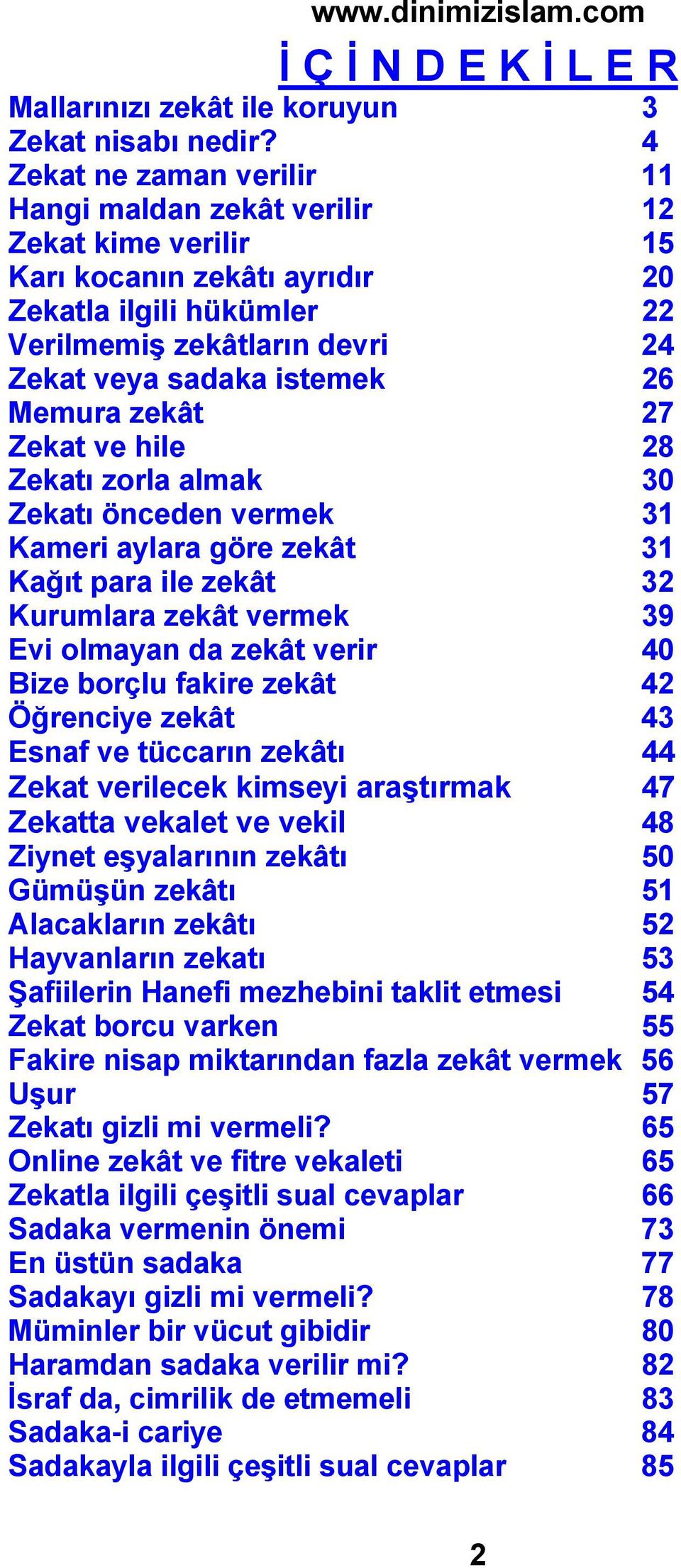 Memura zekât 27 Zekat ve hile 28 Zekatı zorla almak 30 Zekatı önceden vermek 31 Kameri aylara göre zekât 31 Kağıt para ile zekât 32 Kurumlara zekât vermek 39 Evi olmayan da zekât verir 40 Bize borçlu