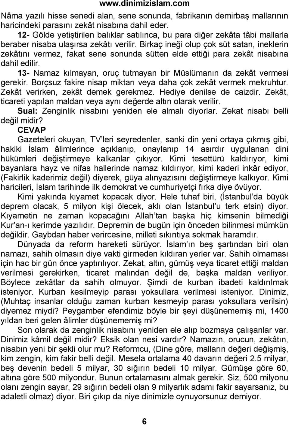 Birkaç ineği olup çok süt satan, ineklerin zekâtını vermez, fakat sene sonunda sütten elde ettiği para zekât nisabına dahil edilir.