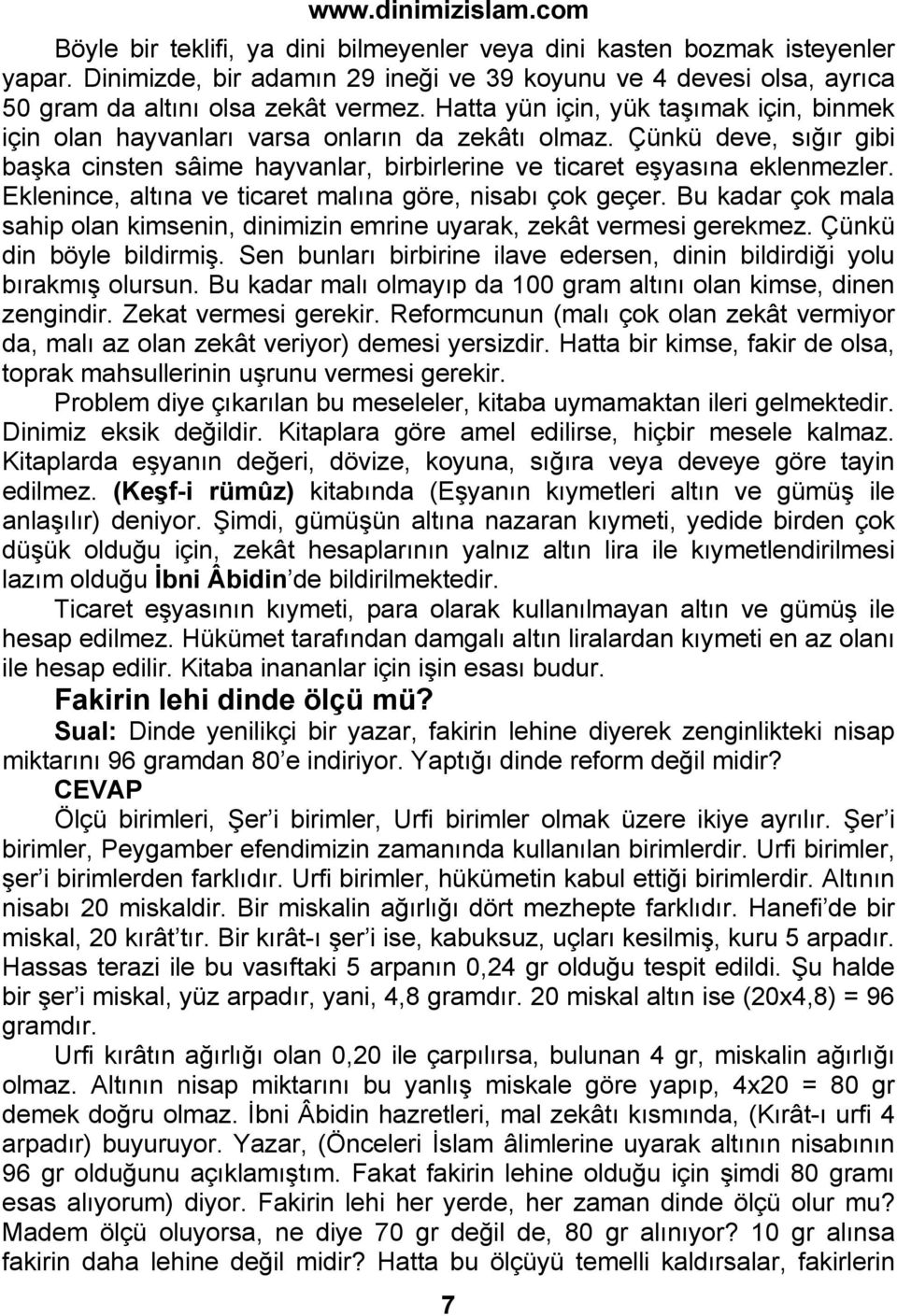 Eklenince, altına ve ticaret malına göre, nisabı çok geçer. Bu kadar çok mala sahip olan kimsenin, dinimizin emrine uyarak, zekât vermesi gerekmez. Çünkü din böyle bildirmiş.