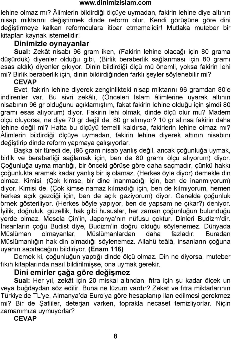 Dinimizle oynayanlar Sual: Zekât nisabı 96 gram iken, (Fakirin lehine olacağı için 80 grama düşürdük) diyenler olduğu gibi, (Birlik beraberlik sağlanması için 80 gramı esas aldık) diyenler çıkıyor.