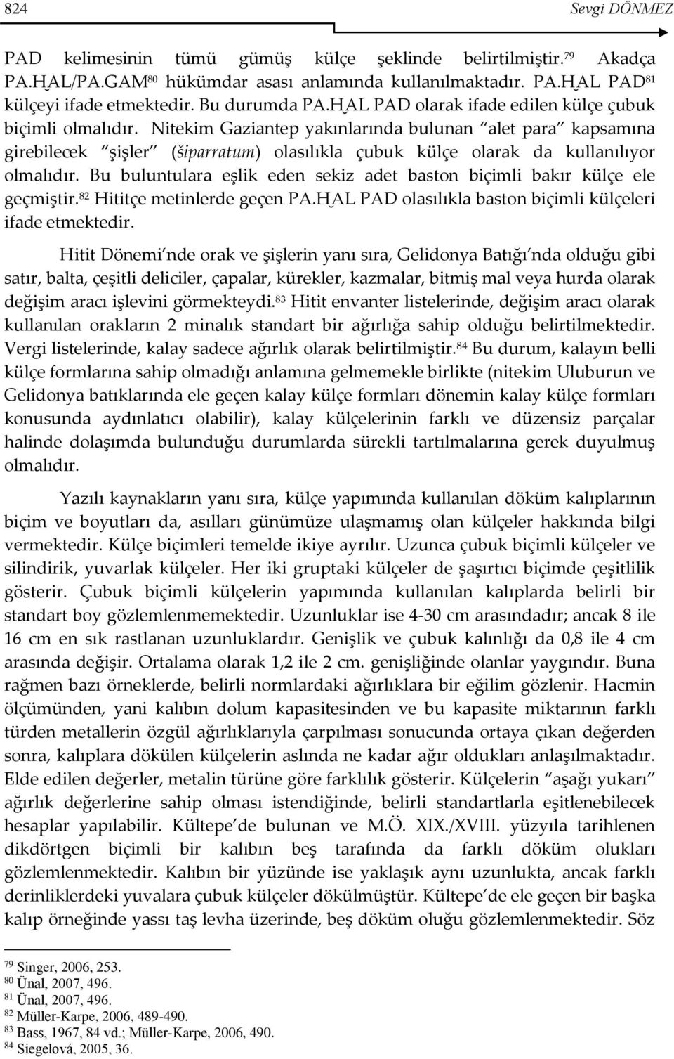 Nitekim Gaziantep yakınlarında bulunan alet para kapsamına girebilecek şişler (šiparratum) olasılıkla çubuk külçe olarak da kullanılıyor olmalıdır.