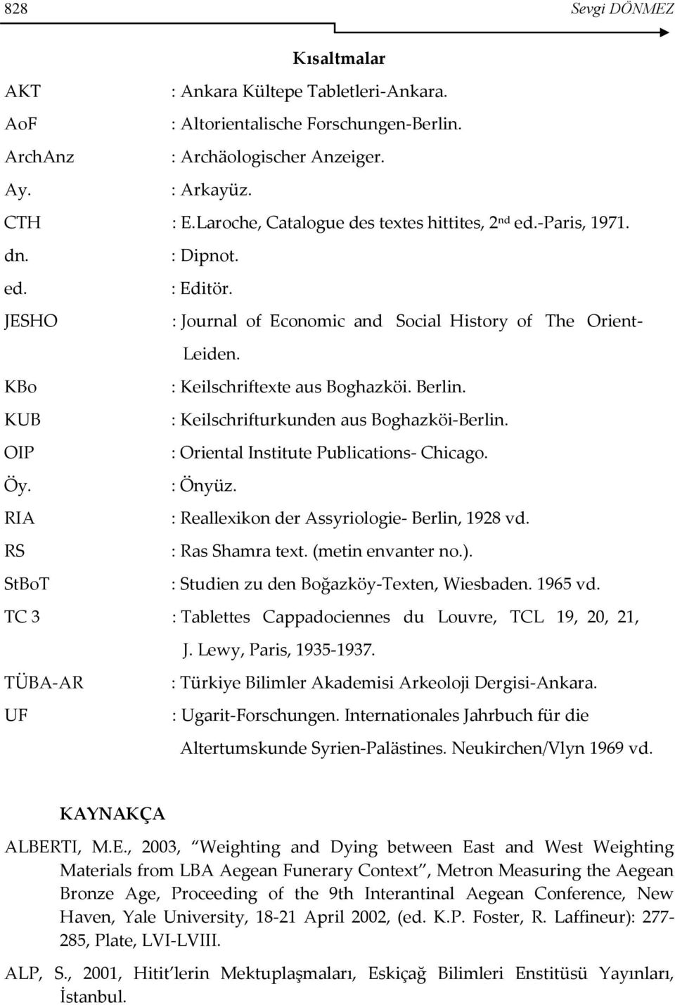 Berlin. KUB : Keilschrifturkunden aus Boghazköi-Berlin. OIP : Oriental Institute Publications- Chicago. Öy. : Önyüz. RIA : Reallexikon der Assyriologie- Berlin, 1928 vd. RS : Ras Shamra text.