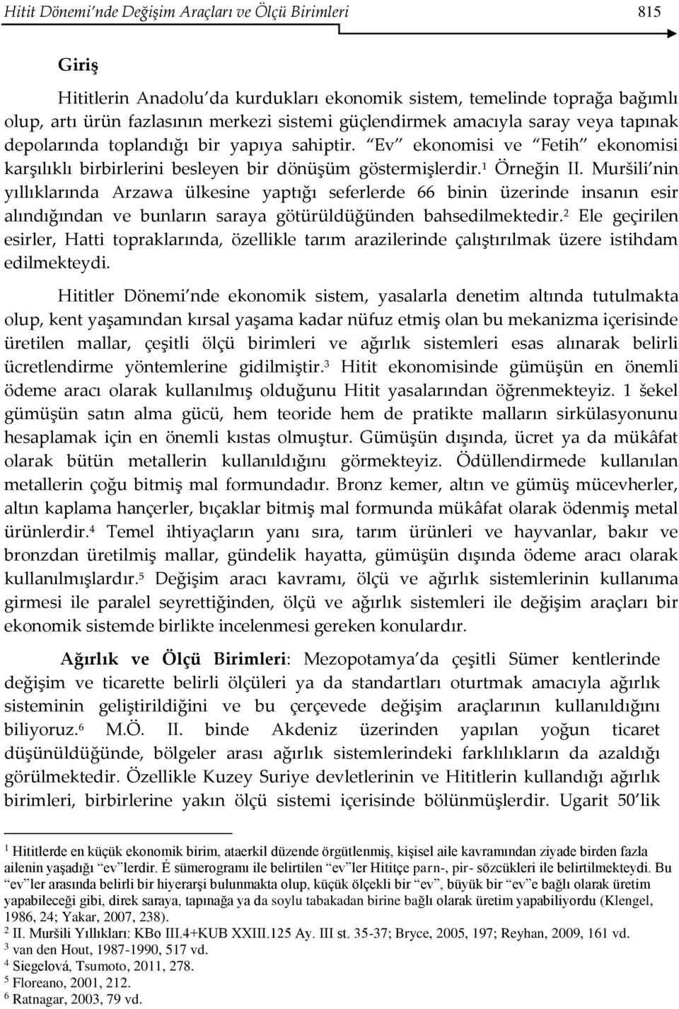 Muršili nin yıllıklarında Arzawa ülkesine yaptığı seferlerde 66 binin üzerinde insanın esir alındığından ve bunların saraya götürüldüğünden bahsedilmektedir.