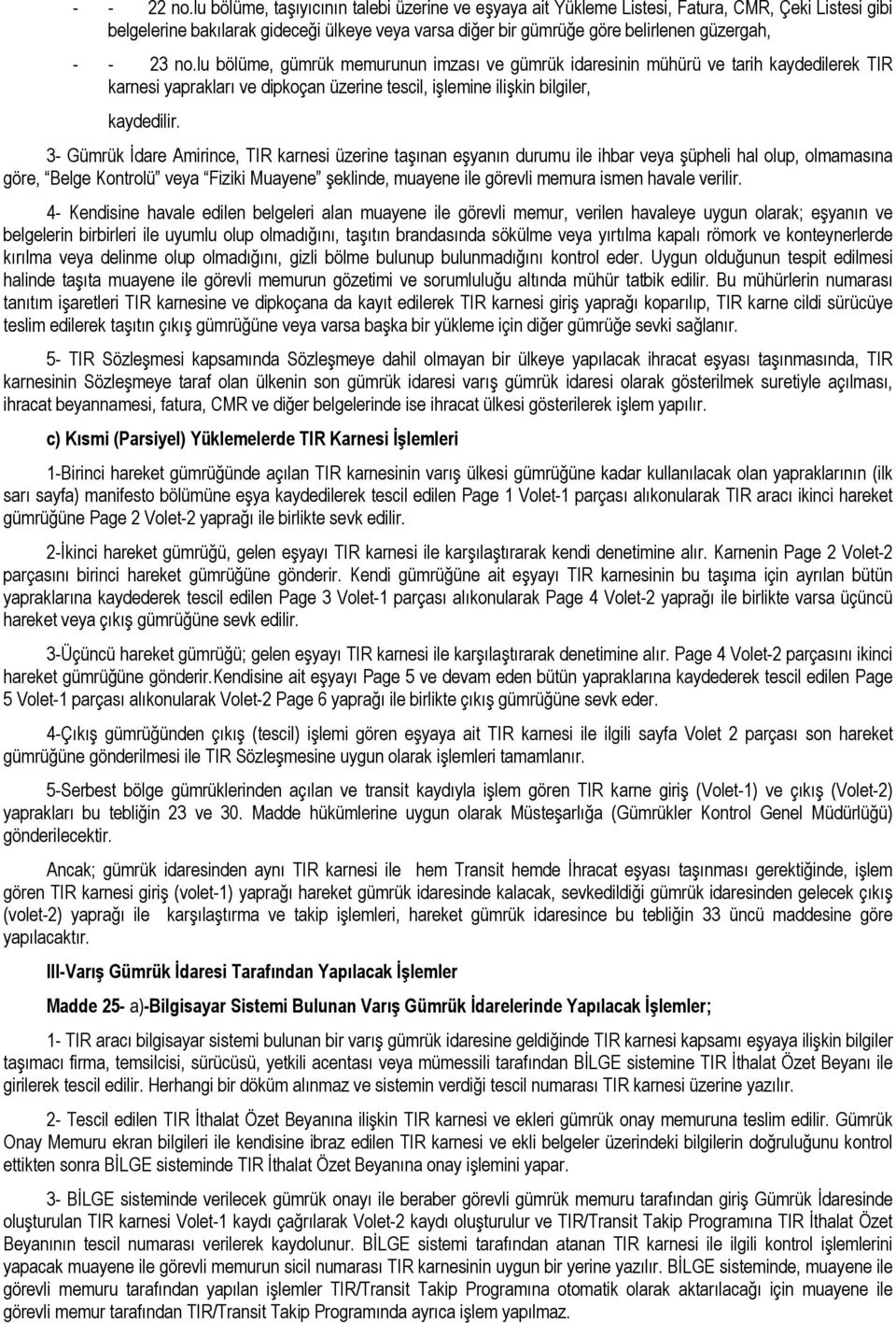 no.lu bölüme, gümrük memurunun imzası ve gümrük idaresinin mühürü ve tarih kaydedilerek TIR karnesi yaprakları ve dipkoçan üzerine tescil, işlemine ilişkin bilgiler, kaydedilir.