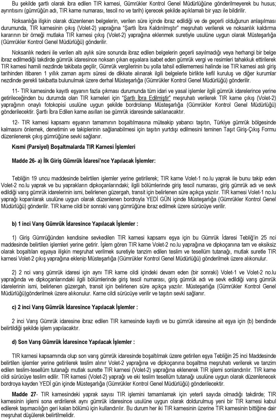 Noksanlığa ilişkin olarak düzenlenen belgelerin, verilen süre içinde ibraz edildiği ve de geçerli olduğunun anlaşılması durumunda, TIR karnesinin çıkış (Volet-2) yaprağına Şartlı İbra Kaldırılmıştır