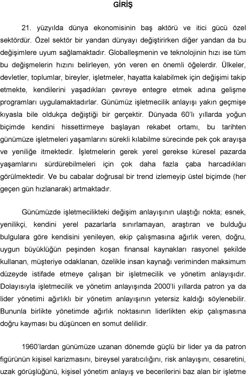 Ülkeler, devletler, toplumlar, bireyler, işletmeler, hayatta kalabilmek için değişimi takip etmekte, kendilerini yaşadıkları çevreye entegre etmek adına gelişme programları uygulamaktadırlar.