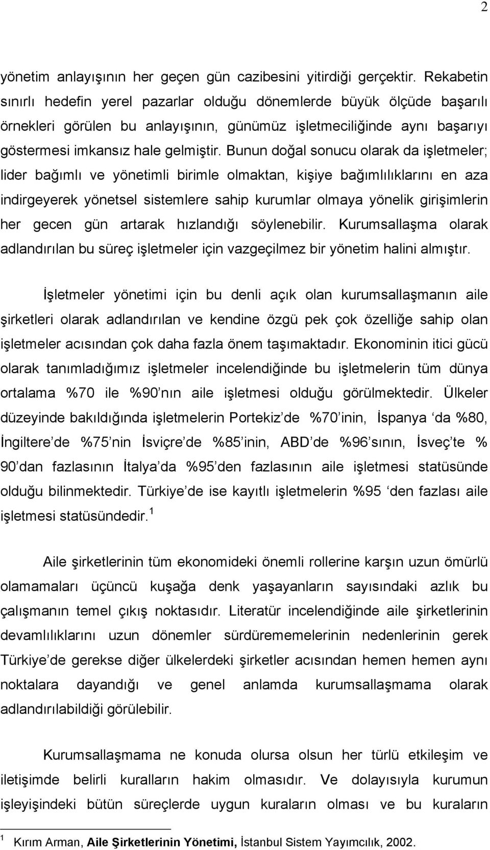 Bunun doğal sonucu olarak da işletmeler; lider bağımlı ve yönetimli birimle olmaktan, kişiye bağımlılıklarını en aza indirgeyerek yönetsel sistemlere sahip kurumlar olmaya yönelik girişimlerin her