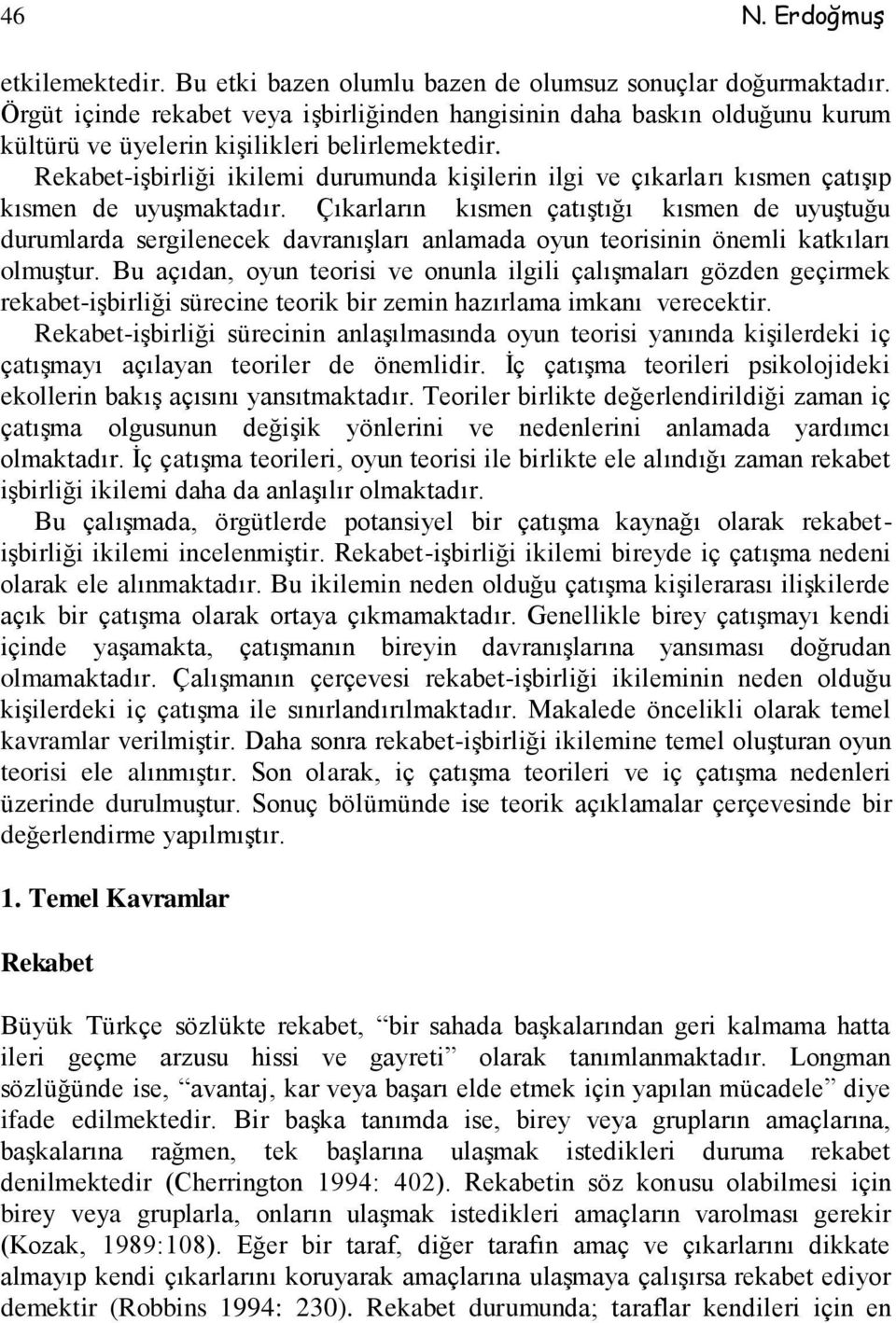 Rekabet-işbirliği ikilemi durumunda kişilerin ilgi ve çıkarları kısmen çatışıp kısmen de uyuşmaktadır.