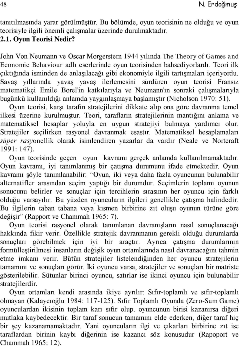 Teori ilk çıktığında isminden de anlaşılacağı gibi ekonomiyle ilgili tartışmaları içeriyordu.