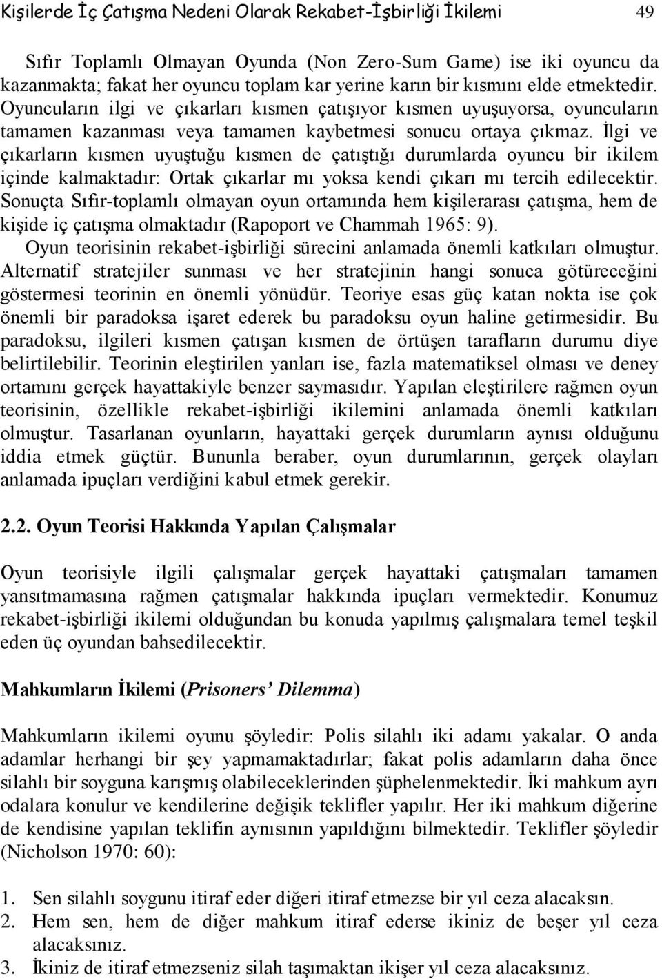 İlgi ve çıkarların kısmen uyuştuğu kısmen de çatıştığı durumlarda oyuncu bir ikilem içinde kalmaktadır: Ortak çıkarlar mı yoksa kendi çıkarı mı tercih edilecektir.